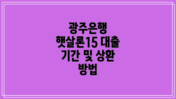 광주은행 햇살론15 대출 기간 및 상환 방법