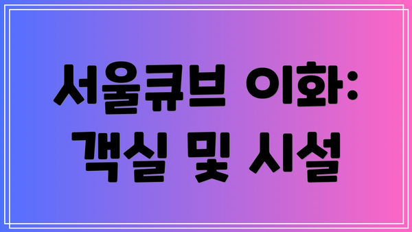 서울큐브 이화: 객실 및 시설