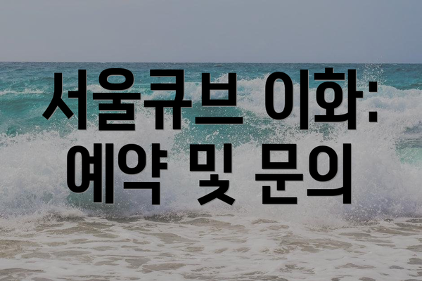 서울큐브 이화: 예약 및 문의