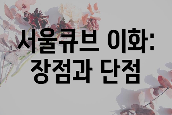 서울큐브 이화: 장점과 단점