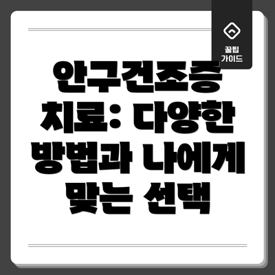 안구건조증 치료: 다양한 방법과 나에게 맞는 선택