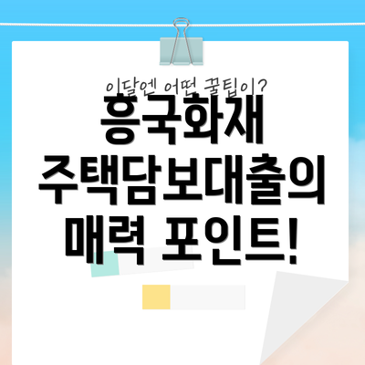 흥국화재 주택담보대출의 매력 포인트!