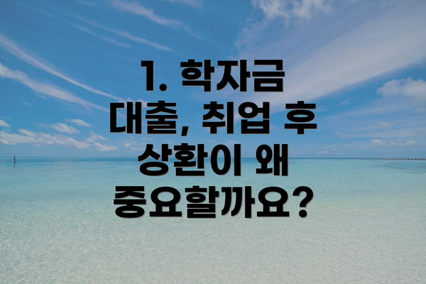 1. 학자금 대출, 취업 후 상환이 왜 중요할까요?