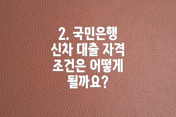 2. 국민은행 신차 대출 자격 조건은 어떻게 될까요?
