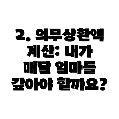 2. 의무상환액 계산: 내가 매달 얼마를 갚아야 할까요?