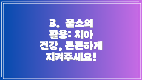 3. 불소의 활용: 치아 건강, 든든하게 지켜주세요!