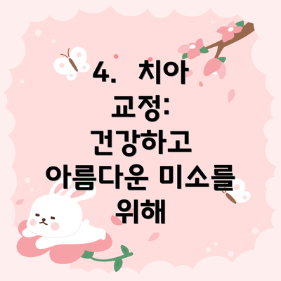 4. 치아 교정: 건강하고 아름다운 미소를 위해