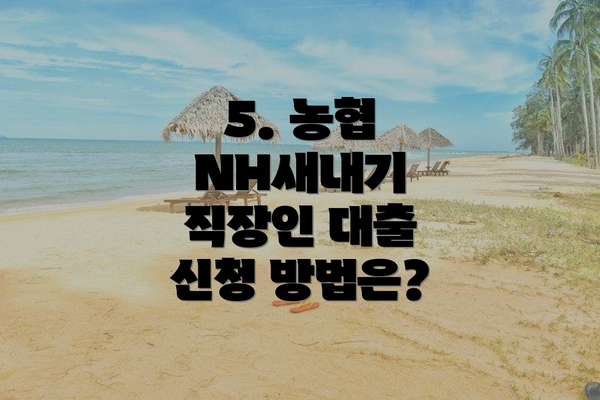 5. 농협 NH새내기 직장인 대출 신청 방법은?