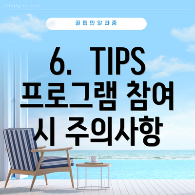 6.  TIPS 프로그램 참여 시 주의사항