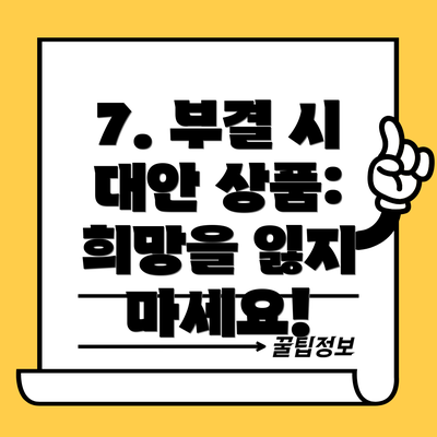 7. 부결 시 대안 상품: 희망을 잃지 마세요!