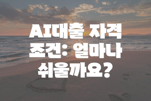 AI대출 자격 조건: 얼마나 쉬울까요?