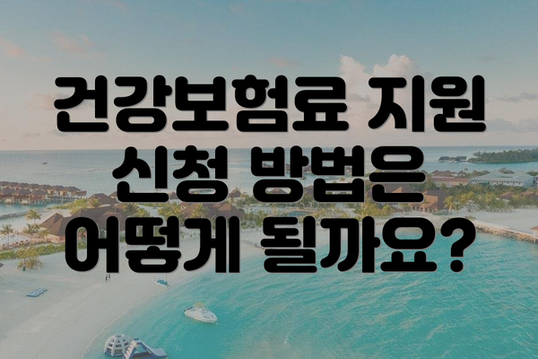 건강보험료 지원 신청 방법은 어떻게 될까요?