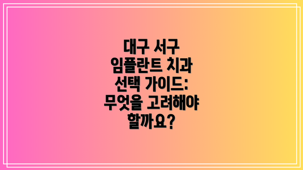 대구 서구 임플란트 치과 선택 가이드: 무엇을 고려해야 할까요?