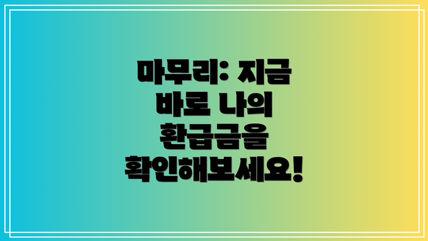 마무리: 지금 바로 나의 환급금을 확인해보세요!