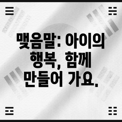 맺음말: 아이의 행복, 함께 만들어 가요.