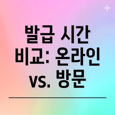 발급 시간 비교: 온라인 vs. 방문