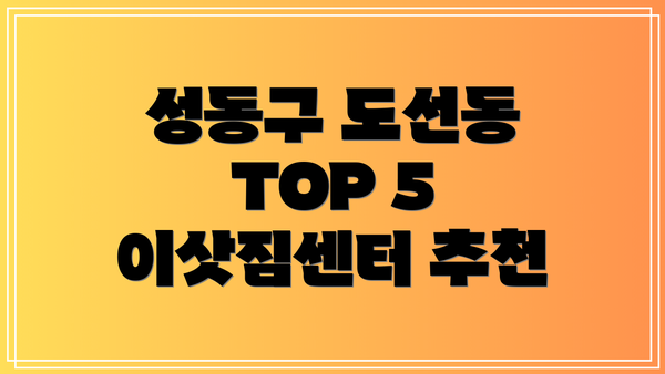 성동구 도선동 TOP 5 이삿짐센터 추천