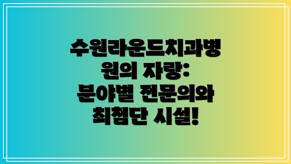 수원라운드치과병원의 자랑: 분야별 전문의와 최첨단 시설!