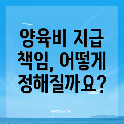 양육비 지급 책임, 어떻게 정해질까요?