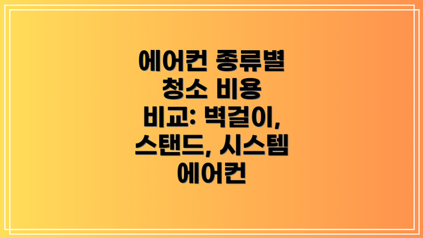 에어컨 종류별 청소 비용 비교: 벽걸이, 스탠드, 시스템 에어컨