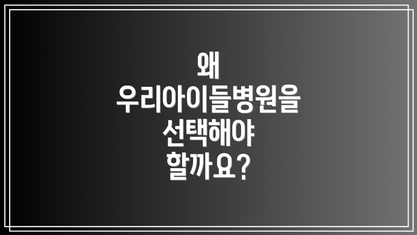 왜 우리아이들병원을 선택해야 할까요?