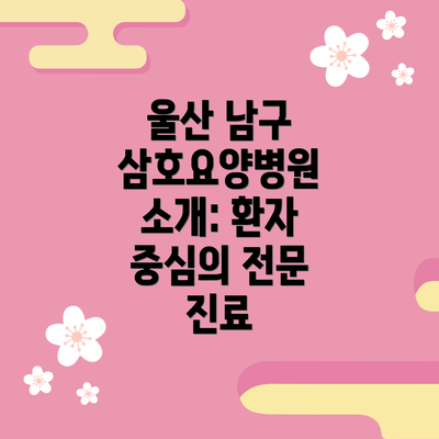 울산 남구 삼호요양병원 소개: 환자 중심의 전문 진료