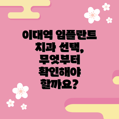 이대역 임플란트 치과 선택, 무엇부터 확인해야 할까요?