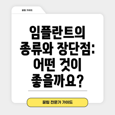 임플란트의 종류와 장단점: 어떤 것이 좋을까요?