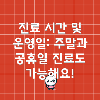 진료 시간 및 운영일: 주말과 공휴일 진료도 가능해요!