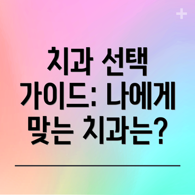 치과 선택 가이드: 나에게 맞는 치과는?