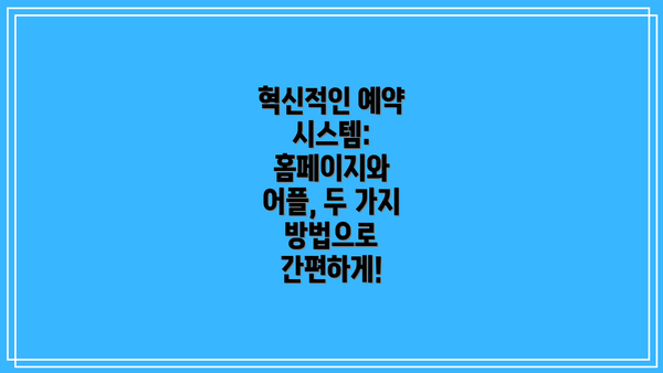 혁신적인 예약 시스템: 홈페이지와 어플, 두 가지 방법으로 간편하게!