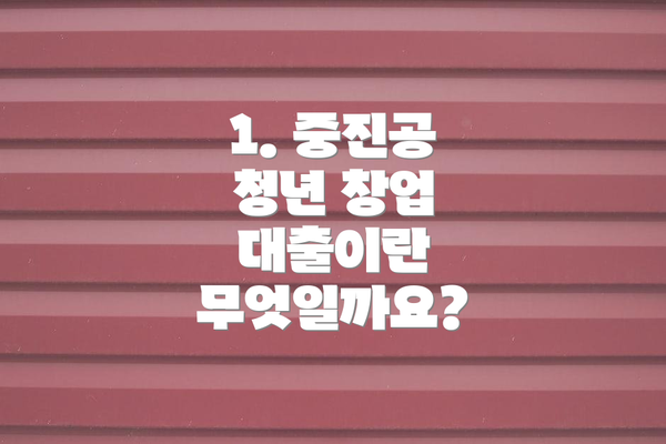 1. 중진공 청년 창업 대출이란 무엇일까요?