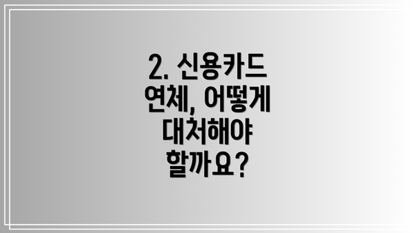 2. 신용카드 연체, 어떻게 대처해야 할까요?