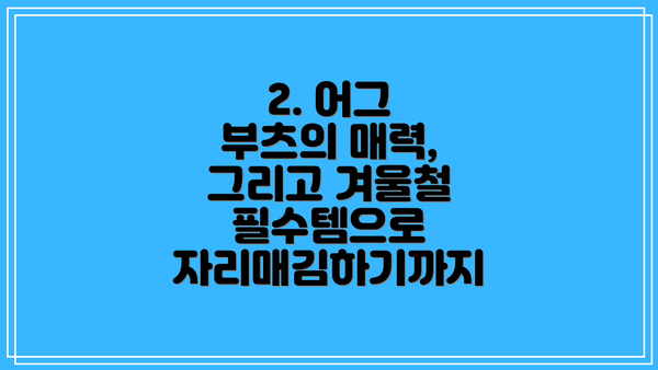 2. 어그 부츠의 매력, 그리고 겨울철 필수템으로 자리매김하기까지