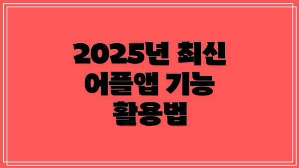 2025년 최신 어플앱 기능 활용법