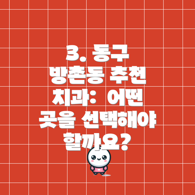 3. 동구 방촌동 추천 치과:  어떤 곳을 선택해야 할까요?