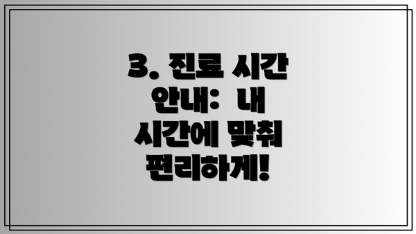 3. 진료 시간 안내:  내 시간에 맞춰 편리하게!