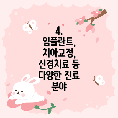 4.  임플란트, 치아교정, 신경치료 등 다양한 진료 분야