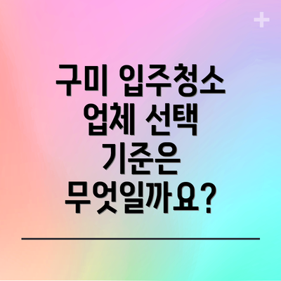 구미 입주청소 업체 선택 기준은 무엇일까요?