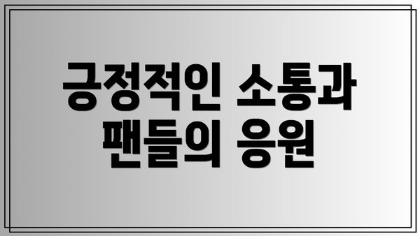 긍정적인 소통과 팬들의 응원