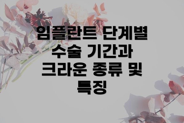 임플란트 단계별 수술 기간과 크라운 종류 및 특징