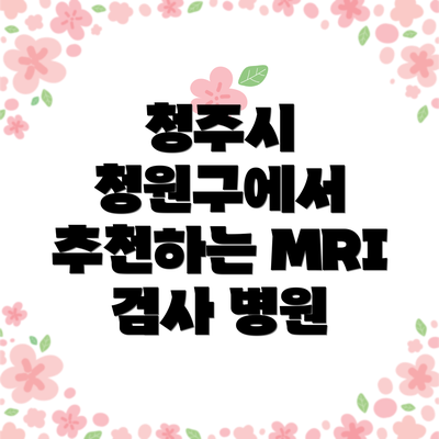 청주시 청원구에서 추천하는 MRI 검사 병원