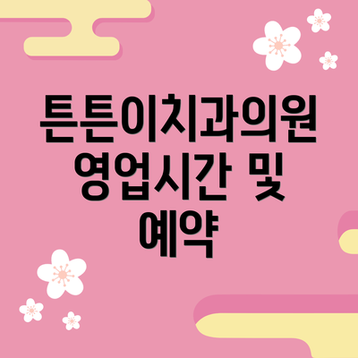 튼튼이치과의원 영업시간 및 예약