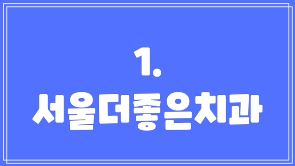 1. 서울더좋은치과