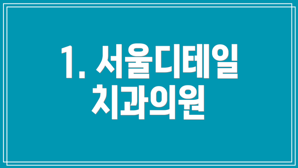 1. 서울디테일치과의원