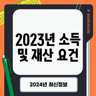 2023년 소득 및 재산 요건