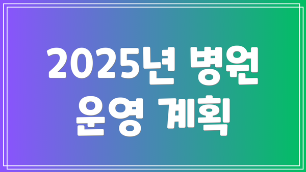 2025년 병원 운영 계획
