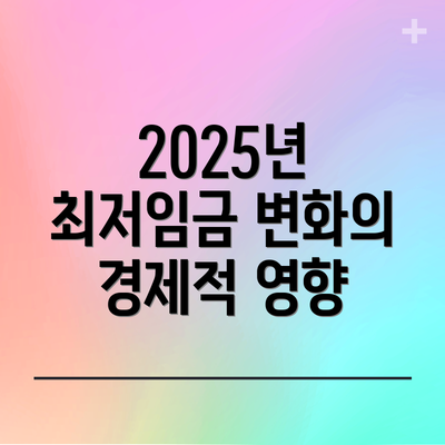 2025년 최저임금 변화의 경제적 영향