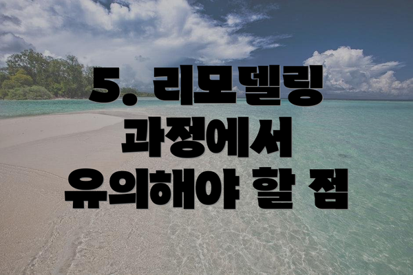 5. 리모델링 과정에서 유의해야 할 점