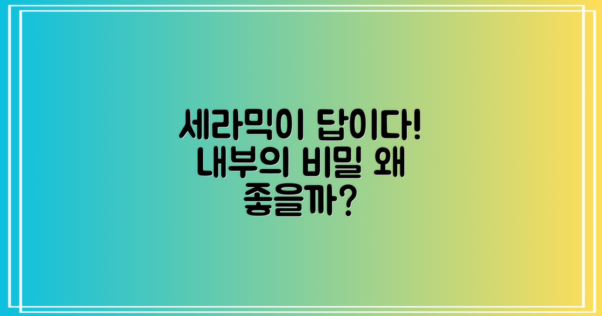 세라믹 내부, 왜 좋을까?